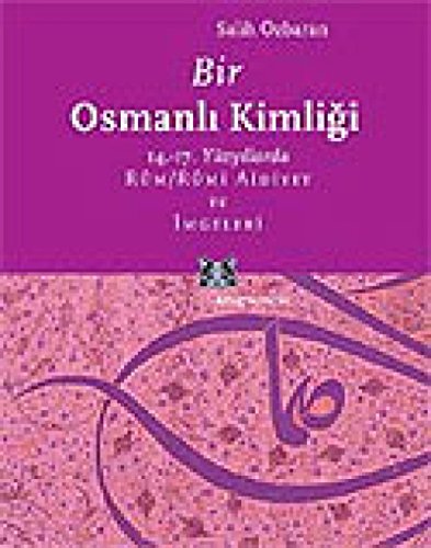 Bir Osmanli Kimligi: 14.-17. Yüzyillarda Rûm/Rûmî Aidiyet ve Imgeleri