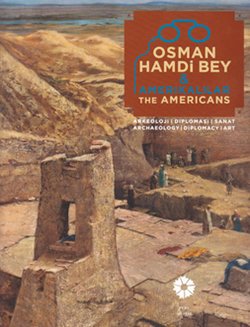 Osman Hamdi Bey & The Americans. Archaeology / Diplomacy / Art.= Osman Hamdi Bey & Amerikalilar. ...