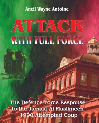 Attack with Full Force: The Defence Force Response to the Jamaat Al Muslemeen 1990 Attempted Coup
Attack with Full Force: The Defence Force Response to the Jamaat Al Muslemeen 1990 Attempted Coup