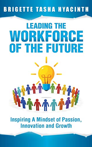 Leading the Workforce of the Future: Inspiring a Mindset of Passion, Innovation and Growth
Leading the Workforce of the Future: Inspiring a Mindset of Passion, Innovation and Growth
