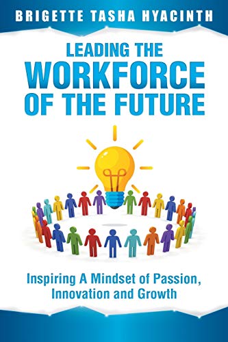 Leading the Workforce of the Future: Inspiring a Mindset of Passion, Innovation and Growth
Leading the Workforce of the Future: Inspiring a Mindset of Passion, Innovation and Growth