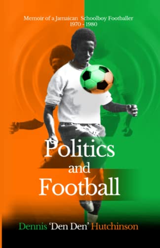 Politics and Football: Memoir of a Jamaican Schoolboy Footballer 1970-1980