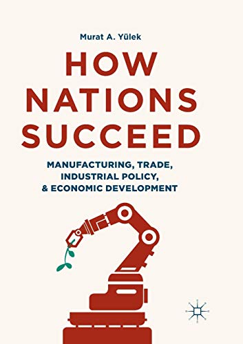 How Nations Succeed: Manufacturing, Trade, Industrial Policy, and Economic Development
How Nations Succeed: Manufacturing, Trade, Industrial Policy, and Economic Development
