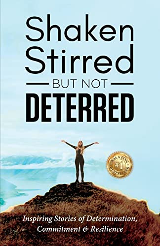 Shaken, Stirred But Not Deterred: Inspiring Stories of Determination, Commitment and Resilience