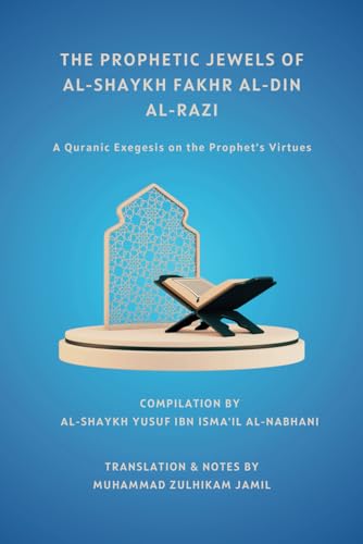 The Prophetic Jewels of al-Shaykh Fakhr al-Din al-Razi: A Quranic Exegesis on the Prophet's Virtues
The Prophetic Jewels of al-Shaykh Fakhr al-Din al-Razi: A Quranic Exegesis on the Prophet's Virtues