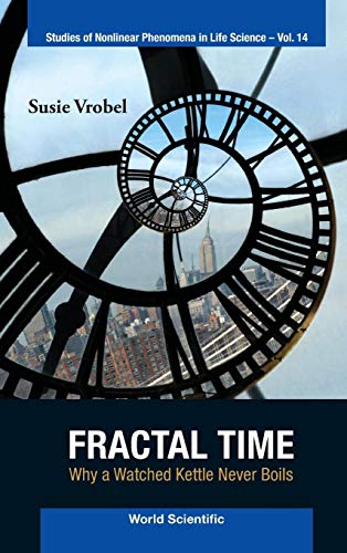 Fractal Time: Why a Watched Kettle Never Boils (Studies of Nonlinear Phenomena in Life Science)
Fractal Time: Why a Watched Kettle Never Boils (Studies of Nonlinear Phenomena in Life Science)