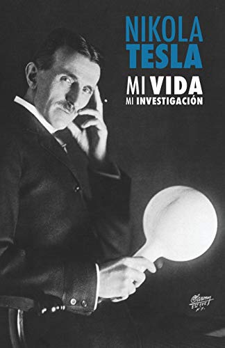 Nikola Tesla: Mi Vida, Mi Investigación (Spanish Edition)