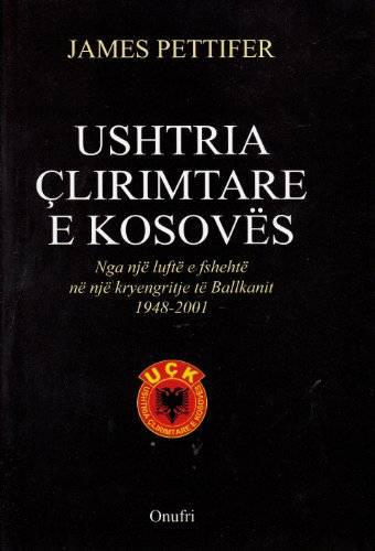 Ushtria Clirimtare e Kosoves : nga nje lufte e fshehte ne nje kryengritje te Ballkanit, 1948-2001