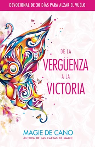 De La Vergüenza A La Victoria: Devocional de 30 Días Para Alzar el Vuelo