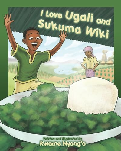 I Love Ugali and Sukuma Wiki (The Children's Books by Kwame Nyong'o)