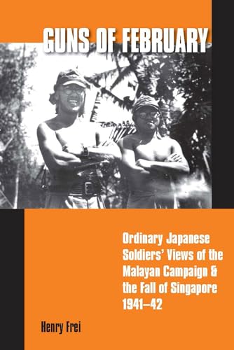 Guns of February: Ordinary Japanese Soldiers' Views of the Malayan Campaign and the Fall of Singapore, 1941-42
Guns of February: Ordinary Japanese Soldiers' Views of the Malayan Campaign and the Fall of Singapore, 1941-42