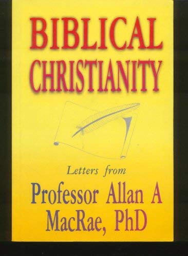 Biblical Christianity (Letters from Professor Allan A. MacRae, PhD)