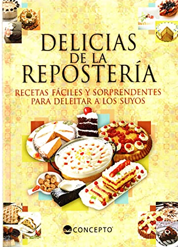 Delicas De La Reposteria: Recetas Faciles y Sorpremdentes Para Deleitar a Los Suyos