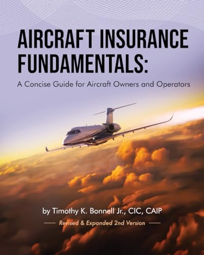 Aircraft Insurance Fundamentals: A Concise Guide for Aircraft Owners and Operators: Revised and Expanded 2nd Version
Aircraft Insurance Fundamentals: A Concise Guide for Aircraft Owners and Operators: Revised and Expanded 2nd Version