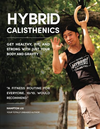 Hybrid Calisthenics: Get Healthy, Fit, and Strong with Just Your Body and Gravity
Hybrid Calisthenics: Get Healthy, Fit, and Strong with Just Your Body and Gravity