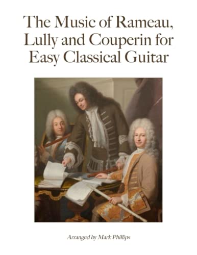 The Music Of Rameau, Lully And Couperin For Easy Classical Guitar