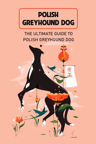 Polish Greyhound Dog: The Ultimate Guide to Polish Greyhound Dog: Fun Story About Polish Greyhound Dog
Polish Greyhound Dog: The Ultimate Guide to Polish Greyhound Dog: Fun Story About Polish Greyhound Dog