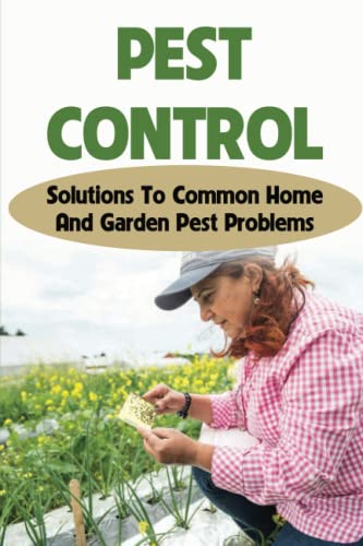 Pest Control: Solutions To Common Home And Garden Pest Problems: Pest Control Strategies
Pest Control: Solutions To Common Home And Garden Pest Problems: Pest Control Strategies