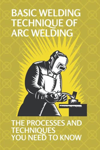 Basic Welding Technique Of Arc Welding: The Processes And Techniques You Need To Know: How Does Arc Welding Work
Basic Welding Technique Of Arc Welding: The Processes And Techniques You Need To Know: How Does Arc Welding Work