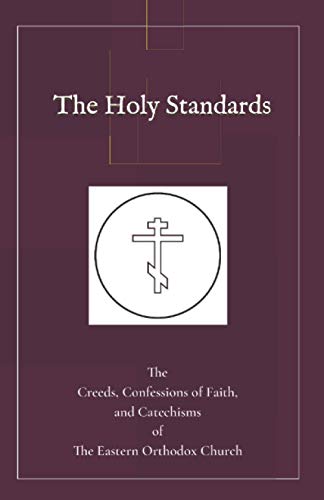 The Holy Standards: The Creeds, Confessions of Faith, and Catechisms of the Eastern Orthodox Church
The Holy Standards: The Creeds, Confessions of Faith, and Catechisms of the Eastern Orthodox Church