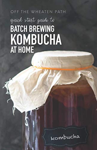A Quick Start Guide to Batch Brewing Kombucha at Home