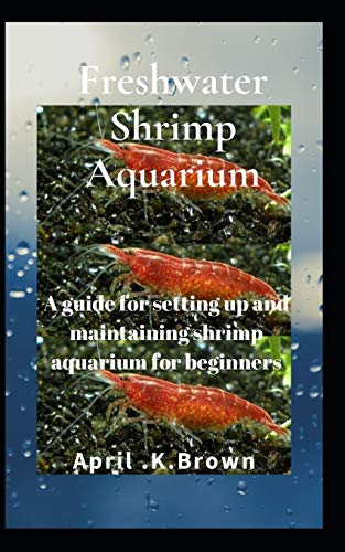 Freshwater Shrimp Aquarium: A guide for setting up and maintaining shrimp aquarium for beginners
Freshwater Shrimp Aquarium: A guide for setting up and maintaining shrimp aquarium for beginners