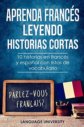 Aprenda francés leyendo historias cortas: 10 historias en francés y español con listas de vocabulario
Aprenda francés leyendo historias cortas: 10 historias en francés y español con listas de vocabulario