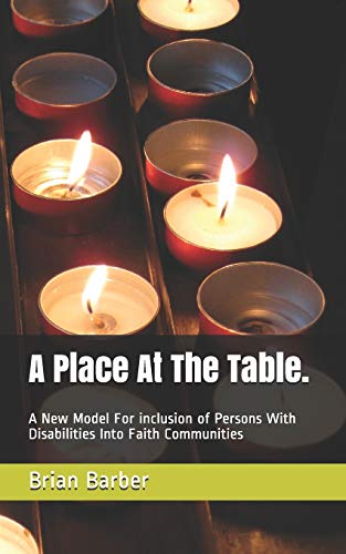 A Place At The Table.: A New Model For inclusion of Persons With Disabilities Into Faith Communities
A Place At The Table.: A New Model For inclusion of Persons With Disabilities Into Faith Communities