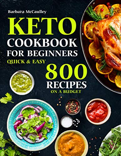 Keto Cookbook For Beginners: Quick Easy 800 Recipes On A Budget