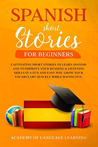 

Spanish Short Stories for Beginners: Captivating Short Stories To Learn Spanish And To Improve Your Reading & Listening Skills In A Fun And Easy Way.