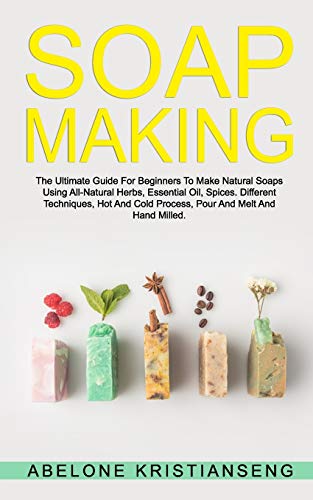 Soap Making: The Ultimate Guide For Beginners To Make Natural Soap, A Lot Of Recipes Using All Natural Herbs, Essential Oil, Spices
Soap Making: The Ultimate Guide For Beginners To Make Natural Soap, A Lot Of Recipes Using All Natural Herbs, Essential Oil, Spices
