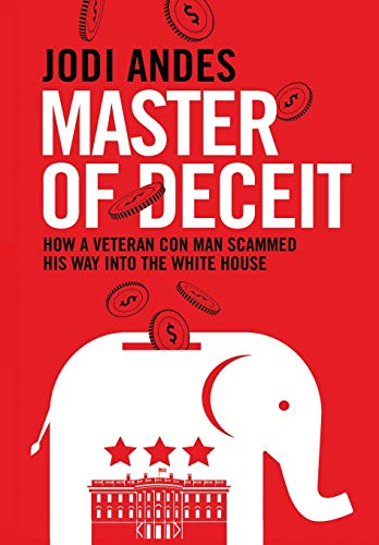 Master of Deceit: How a Veteran Con Man Scammed His Way into the White House