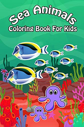 

Sea Animals Coloring Book For Kids: Ocean Animals Sea Creatures Fish For Toddlers, Kid, Baby, Early Learning, PreSchool, . Easy For Boys Girls Kids