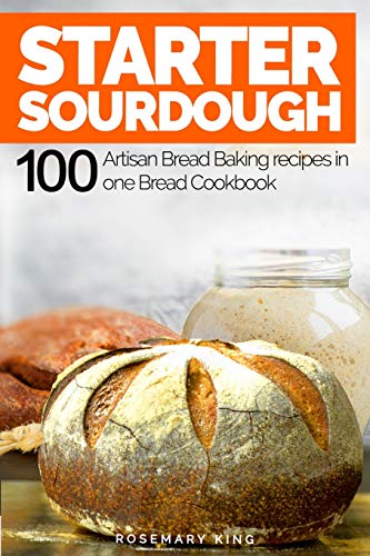 Starter Sourdough: 100 Artisan Bread Baking recipes in one Bread Cookbook
Starter Sourdough: 100 Artisan Bread Baking recipes in one Bread Cookbook