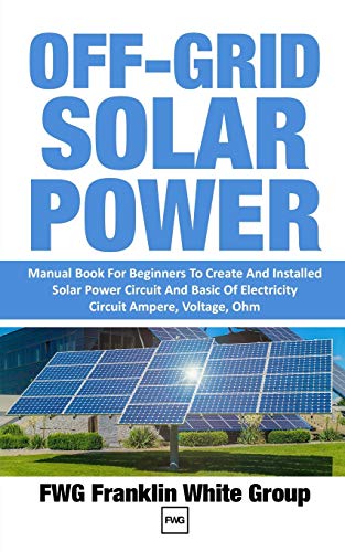 Off-Grid Solar Power: Manual Book For Beginners To Created And Installed Solar Power Circuit And Basic Of Electricity Circuit Ampere, Voltag
Off-Grid Solar Power: Manual Book For Beginners To Created And Installed Solar Power Circuit And Basic Of Electricity Circuit Ampere, Voltag