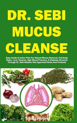Dr. Sebi Mucus Cleanse: Easy Guide & Action Plan For Natural Mucus Removal, Full-body Detox, Liver Cleanse, High Blood Pressure, & Diabetes Re
Dr. Sebi Mucus Cleanse: Easy Guide & Action Plan For Natural Mucus Removal, Full-body Detox, Liver Cleanse, High Blood Pressure, & Diabetes Re
