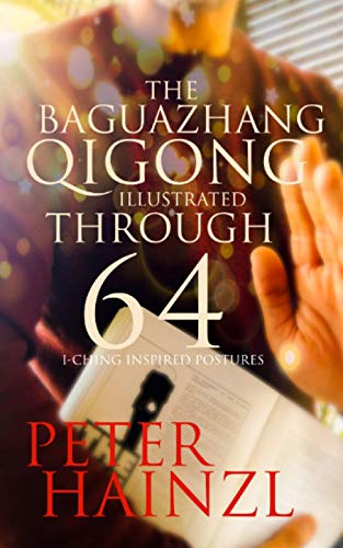 The Baguazhang Qigong Illustrated: through 64 I-Ching inspired Postures