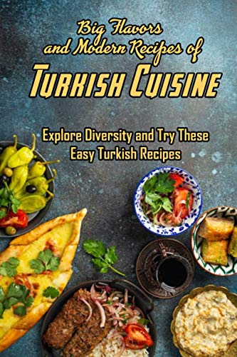 Big Flavors and Modern Recipes of Turkish Cuisine: Explore Diversity and Try These Easy Turkish Recipes: Explore Turkish Cuisine
Big Flavors and Modern Recipes of Turkish Cuisine: Explore Diversity and Try These Easy Turkish Recipes: Explore Turkish Cuisine