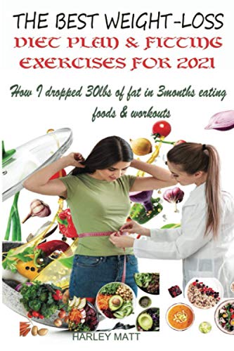 

The Best Weight-Loss Diet Plan & Fitting Exercises For 2021: How I dropped 30lbs of fat in 3months eating healthy foods & workouts