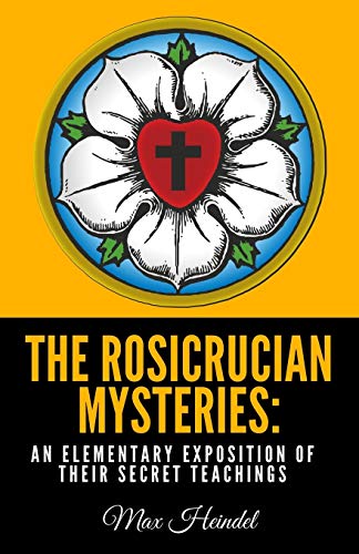 The Rosicrucian Mysteries: An Elementary Exposition of Their Secret Teachings