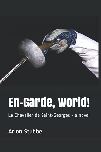 En-Garde, World!: Le Chevalier de Saint-Georges - a novel
