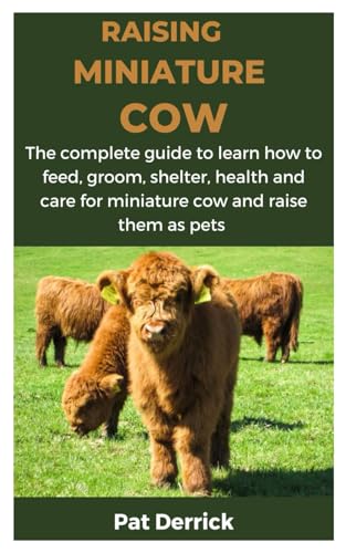 Raising Miniature Cow: The complete guide to learn how to feed, groom, shelter, health and care for miniature cow and raise them as pets
Raising Miniature Cow: The complete guide to learn how to feed, groom, shelter, health and care for miniature cow and raise them as pets