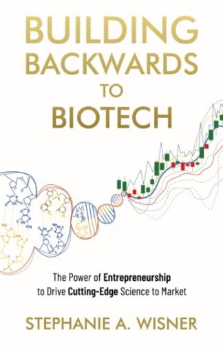 Building Backwards to Biotech: The Power of Entrepreneurship to Drive Cutting-Edge Science to Market
Building Backwards to Biotech: The Power of Entrepreneurship to Drive Cutting-Edge Science to Market
