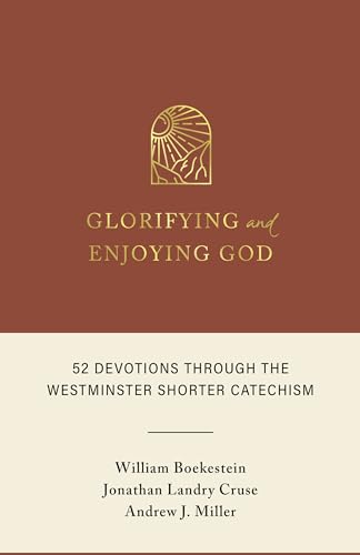 Glorifying and Enjoying God: 52 Devotions Through the Westminster Shorter Catechism
Glorifying and Enjoying God: 52 Devotions Through the Westminster Shorter Catechism