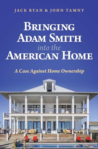 Bringing Adam Smith into the American Home : A Case Against Home Ownership
Bringing Adam Smith into the American Home : A Case Against Home Ownership