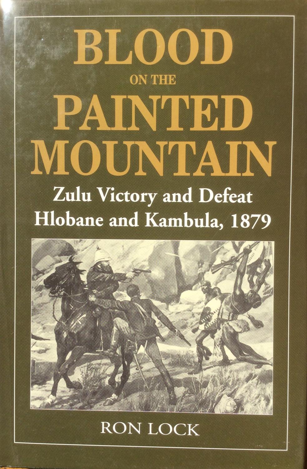 Blood on the Painted Mountain: Zulu Victory and Defeat, Hlobane and Kambula, 1879 - Lock, Ron