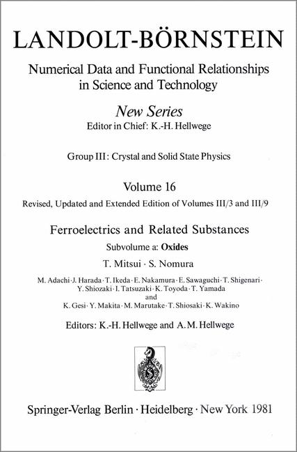 Zahlenwerte und Funktionen aus Naturwissenschaften und Technik. - Berlin : Springer [Mehrteiliges Werk]; Teil: N.S., Gruppe 3, Kristall- und Festkörperphysik. Gesamthrsg.: O. Madelung; Bd. 16. Ferroelektrika und verwandte Substanzen : Neubearb. u. Erw. d. Bd. 3,3 u. 3,9; Teilbd. a. Oxide / T. Mitsui . Ed.: K.-H. Hellwege and A. M. Hellwege - Mitsui, Toshio [Mitverf.], Otfried [Hrsg.] Madelung and Karl-Heinz [Hrsg.] Hellwege