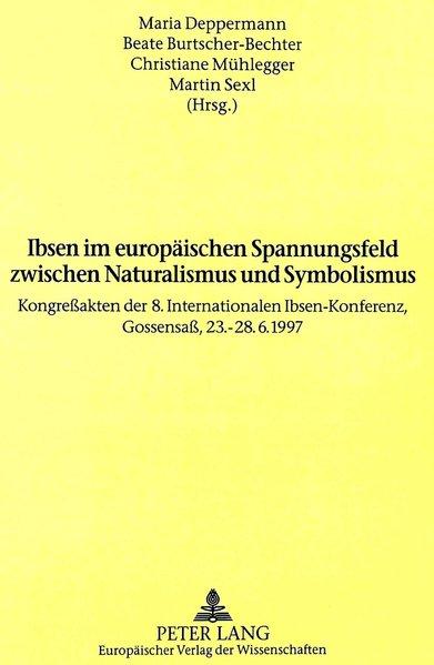 Ibsen im europäischen Spannungsfeld zwischen Naturalismus und Symbolismus : Kongreßakten der 8. Internationalen Ibsen-Konferenz, Gossensaß, 23. - 28.6.1997. Maria Deppermann . (Hrsg.) - Deppermann, Maria u.a. (Hg.)