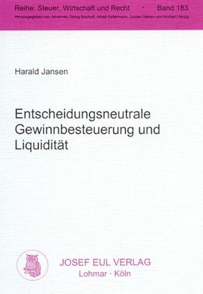 Entscheidungsneutrale Gewinnbesteuerung und Liquidität. (=Steuer, Wirtschaft und Recht ; Bd. 183). - Jansen, Harald