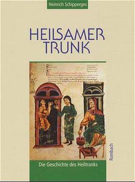 Heilsamer Trunk : die Geschichte des Heiltranks. Rombach Wissenschaften. - Schipperges, Heinrich